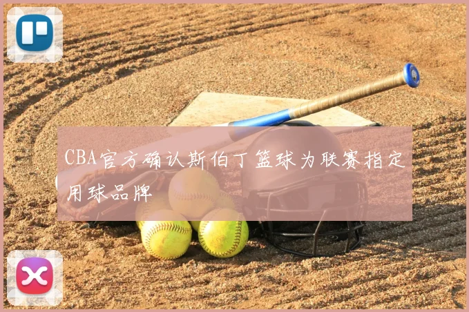 CBA官方确认斯伯丁篮球为联赛指定用球品牌