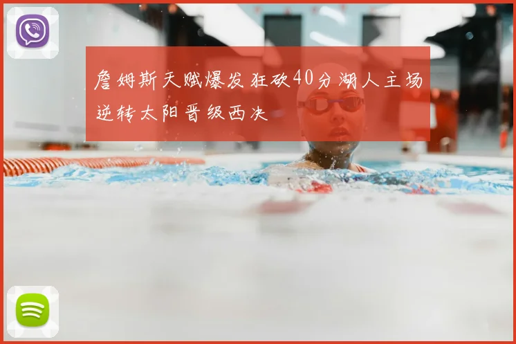 詹姆斯天赋爆发狂砍40分湖人主场逆转太阳晋级西决