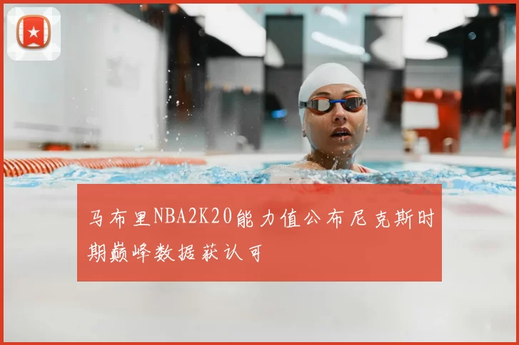 马布里NBA2K20能力值公布尼克斯时期巅峰数据获认可