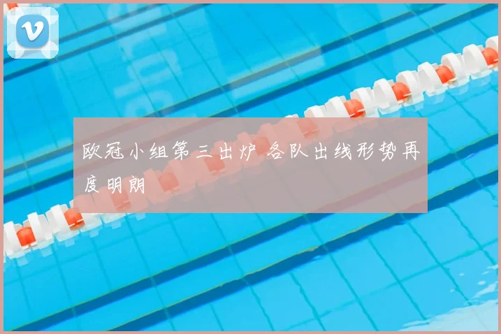 欧冠小组第三出炉 各队出线形势再度明朗