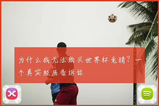 为什么我无法购买世界杯竞猜?一个真实经历告诉你