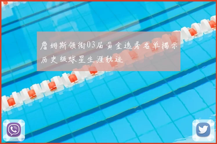 詹姆斯领衔03届黄金选秀名单揭示历史级球星生涯轨迹