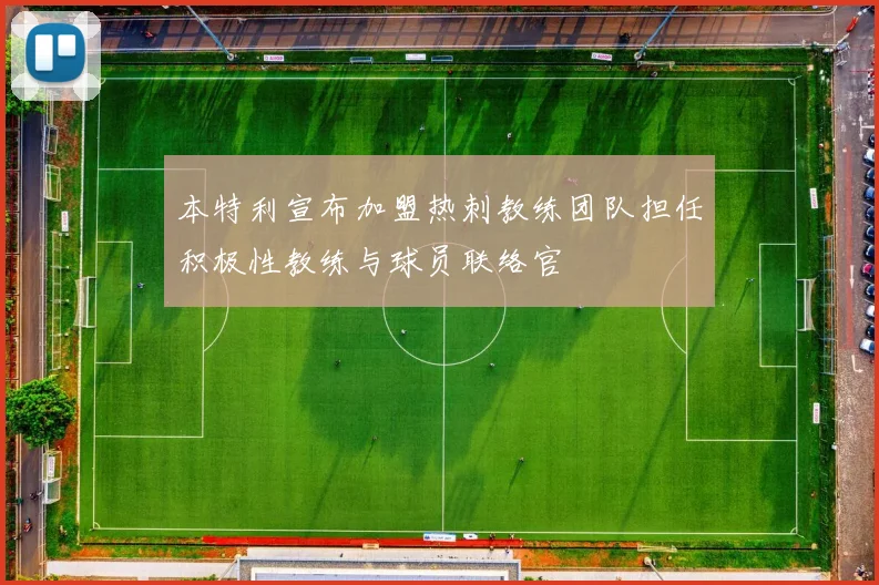 本特利宣布加盟热刺教练团队担任积极性教练与球员联络官