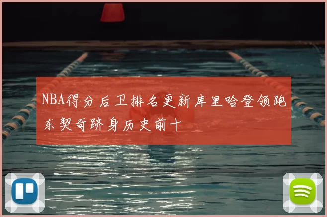 NBA得分后卫排名更新库里哈登领跑东契奇跻身历史前十