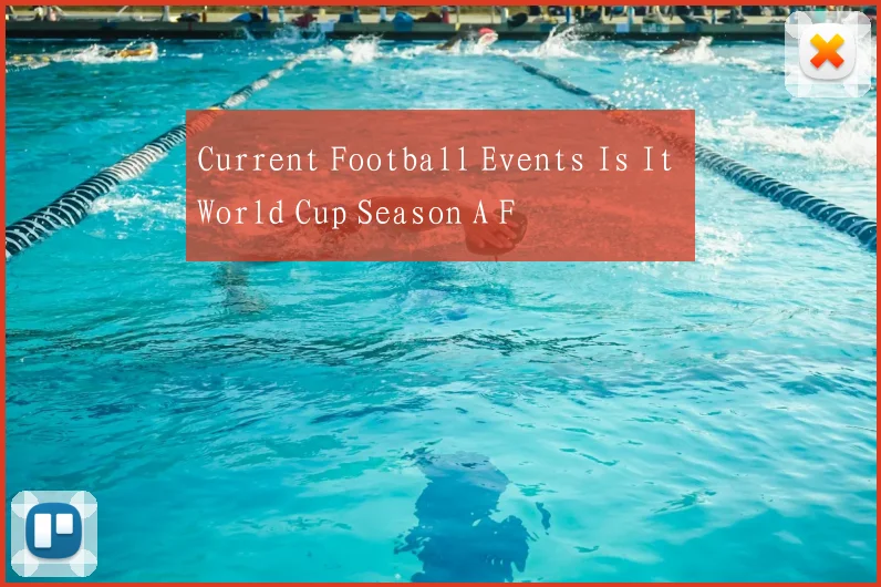 Current Football Events Is It World Cup Season A F