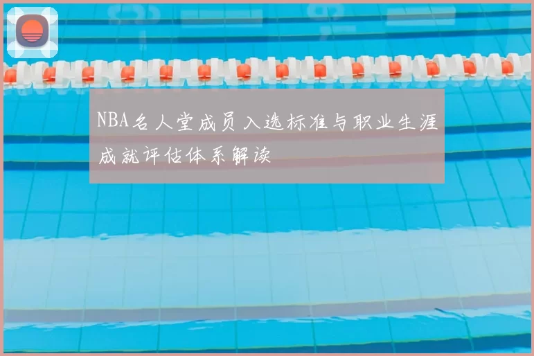 NBA名人堂成员入选标准与职业生涯成就评估体系解读