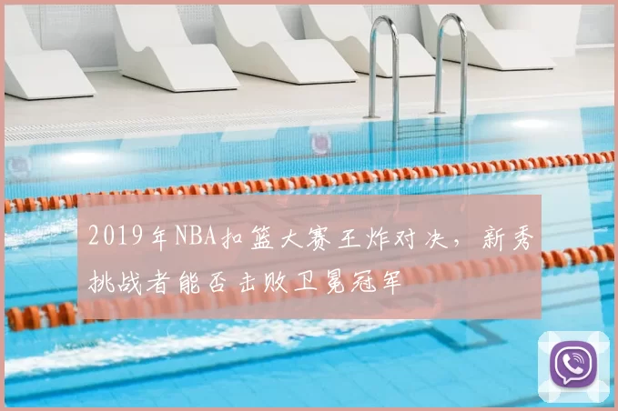 2019年NBA扣篮大赛王炸对决，新秀挑战者能否击败卫冕冠军