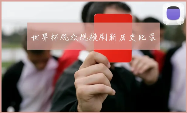 世界杯观众规模刷新历史纪录