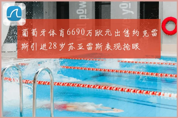 葡萄牙体育6690万欧元出售约克雷斯引进28岁苏亚雷斯表现抢眼