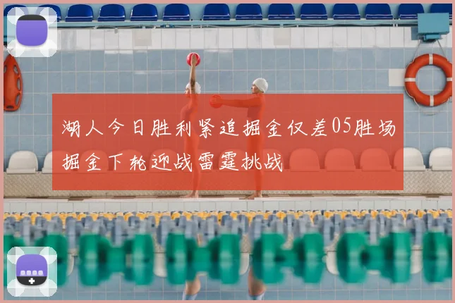 湖人今日胜利紧追掘金仅差05胜场掘金下轮迎战雷霆挑战