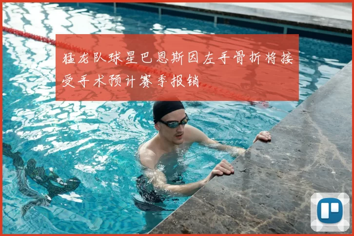 猛龙队球星巴恩斯因左手骨折将接受手术预计赛季报销