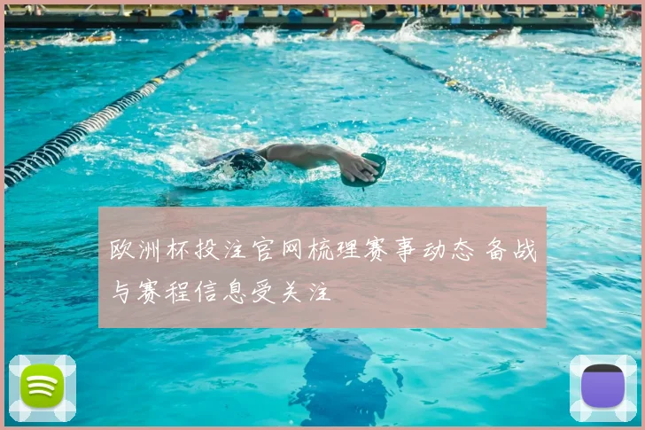 欧洲杯投注官网梳理赛事动态 备战与赛程信息受关注