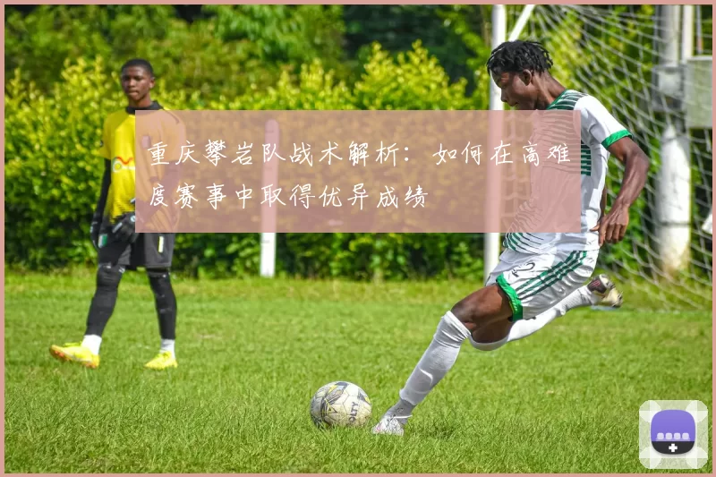 重庆攀岩队战术解析：如何在高难度赛事中取得优异成绩