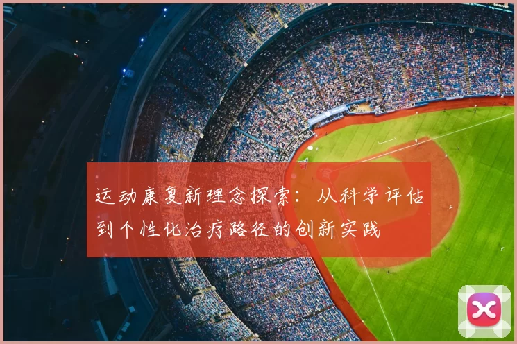 运动康复新理念探索：从科学评估到个性化治疗路径的创新实践