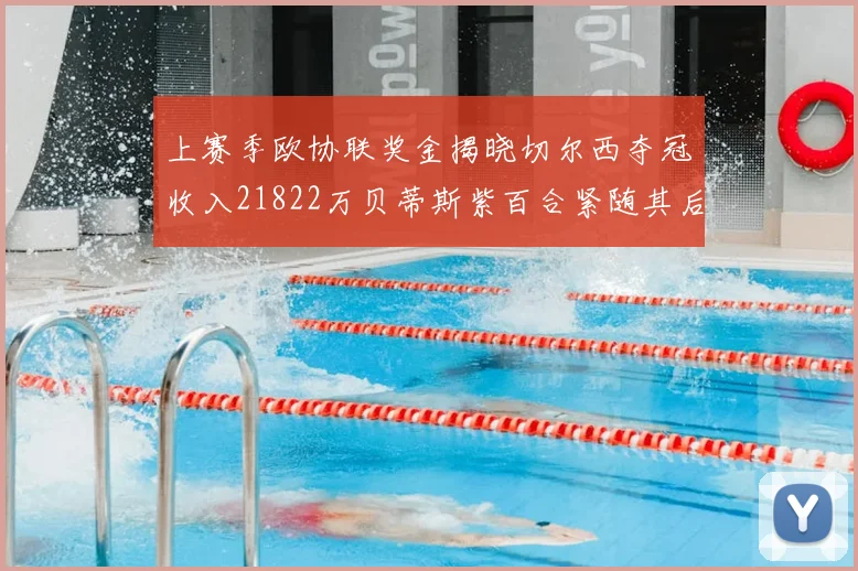 上赛季欧协联奖金揭晓切尔西夺冠收入21822万贝蒂斯紫百合紧随其后