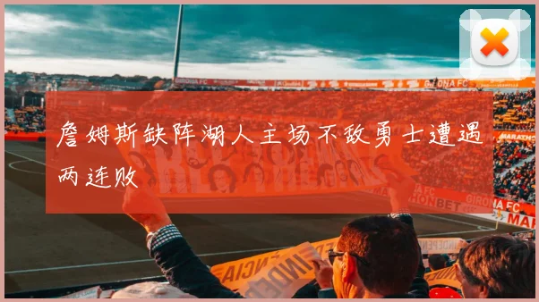 詹姆斯缺阵湖人主场不敌勇士遭遇两连败