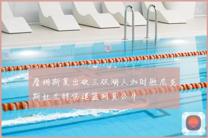 詹姆斯复出砍三双湖人加时胜尼克斯杜兰特伤退篮网负公牛