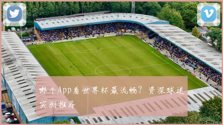 哪个App看世界杯最流畅?资深球迷实测推荐
