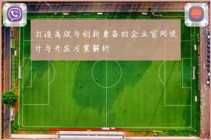 打造高效与创新兼备的企业官网设计与开发方案解析