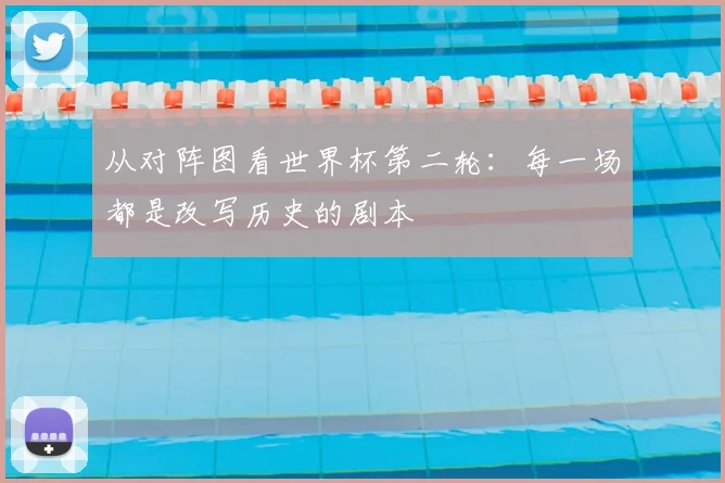 从对阵图看世界杯第二轮:每一场都是改写历史的剧本