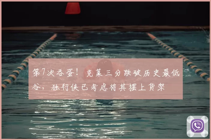 第7次吞蛋！克莱三分跌破历史最低谷，独行侠已考虑将其摆上货架