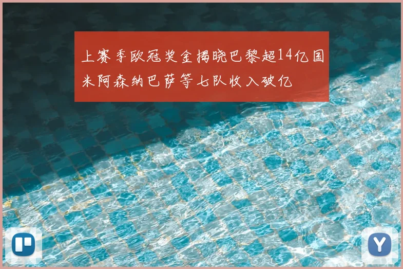 上赛季欧冠奖金揭晓巴黎超14亿国米阿森纳巴萨等七队收入破亿