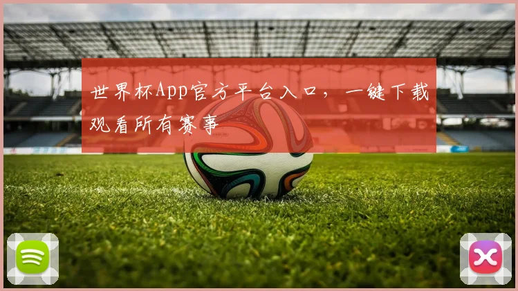 世界杯App官方平台入口,一键下载观看所有赛事